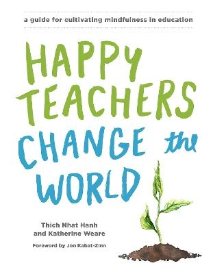 Happy Teachers Change the World - Thich Nhat Hanh, Katherine Weare