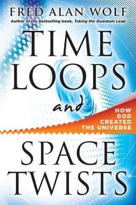 Time Loops and Space Twists - Fred Alan Wolf