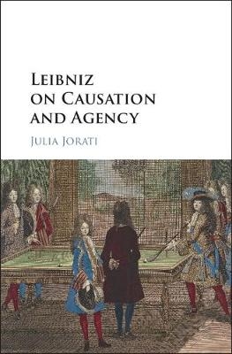 Leibniz on Causation and Agency - Julia Jorati