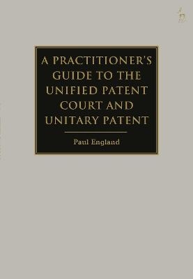 A Practitioner's Guide to the Unified Patent Court and Unitary Patent - Paul England