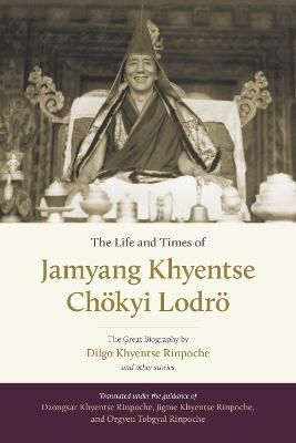 The Life and Times of Jamyang Khyentse Chökyi Lodrö - Dilgo Khyentse, Orgyen Tobgyal