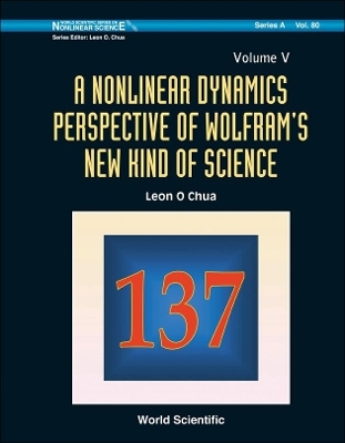 Nonlinear Dynamics Perspective Of Wolfram's New Kind Of Science, A (Volume V) - Leon O Chua