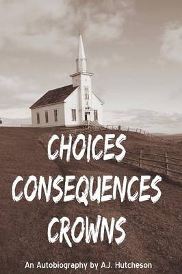 Choices Consequences Crowns - A J Hutcheson