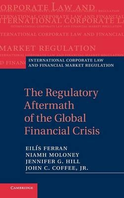 The Regulatory Aftermath of the Global Financial Crisis - Eilís Ferran, Niamh Moloney, Jennifer G. Hill, Jr Coffee  John C.