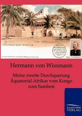 Meine zweite Durchquerung Äquatorial-Afrikas vom Kongo zum Sambesi - Hermann von Wissmann