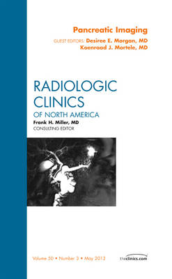 Pancreatic Imaging, An Issue of Radiologic Clinics of North America - Desiree E. Morgan, Koenraad J. Mortele