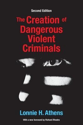 The Creation of Dangerous Violent Criminals - Lonnie H Athens