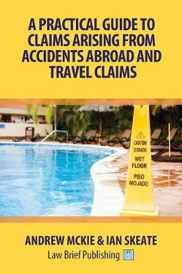 A Practical Guide to Claims Arising from Accidents Abroad and Travel Claims - Andrew Mckie, Ian Skeate