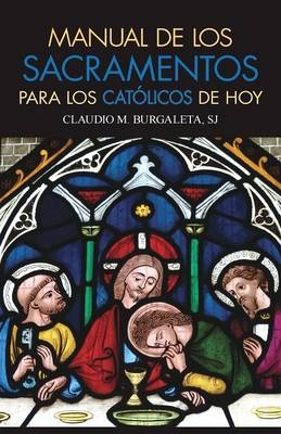 Manual de Los Sacramentos Para Los Católicos de Hoy - Claudio Burgaleta