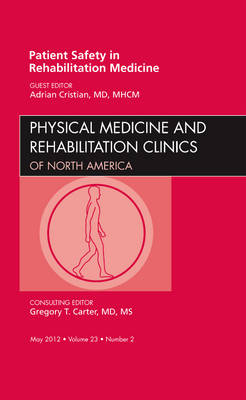 Patient Safety in Rehabilitation Medicine, An Issue of Physical Medicine and Rehabilitation Clinics - ADRIAN CRISTIAN