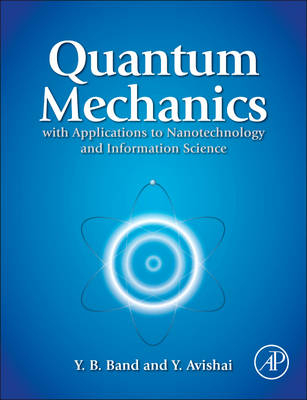 Quantum Mechanics with Applications to Nanotechnology and Information Science - Yehuda B. Band, Yshai Avishai