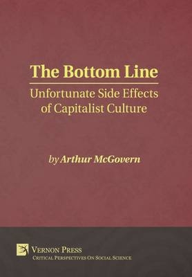 The Bottom Line: Unfortunate Side Effects of Capitalist Culture - Arthur F. McGovern