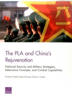 The PLA and China's Rejuvenation - Timothy R. Heath, Kristen Gunness, Cortez A. Cooper