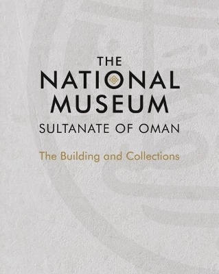 The National Museum, Sultanate of Oman -  Scala Arts &  Heritage Publishers Ltd.