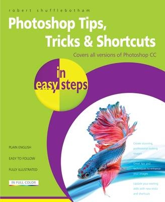 Photoshop Tips, Tricks & Shortcuts in Easy Steps - Robert Shufflebotham