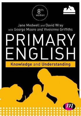 Primary English: Knowledge and Understanding - Jane A Medwell, David Wray, George E Moore, Vivienne Griffiths