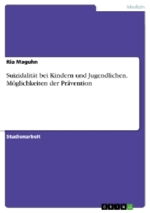 SuizidalitÃ¤t bei Kindern und Jugendlichen. MÃ¶glichkeiten der PrÃ¤vention - Ria Maguhn