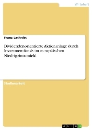 Dividendenorientierte Aktienanlage durch Investmentfonds im europÃ¤ischen Niedrigzinsumfeld - Franz Lachnitt