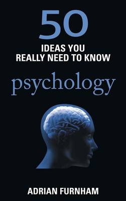 50 Ideas You Really Need to Know: Psychology - Adrian F. Furnham