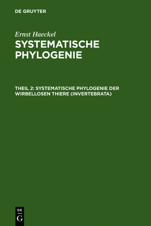 Ernst Haeckel: Systematische Phylogenie / Systematische Phylogenie der wirbellosen Thiere (Invertebrata) - Ernst Haeckel