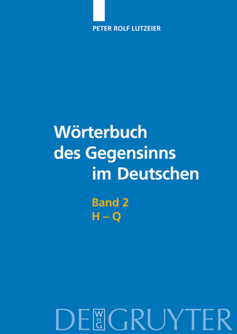 Peter Rolf Lutzeier: Wörterbuch des Gegensinns im Deutschen / H-Q - Peter Rolf Lutzeier