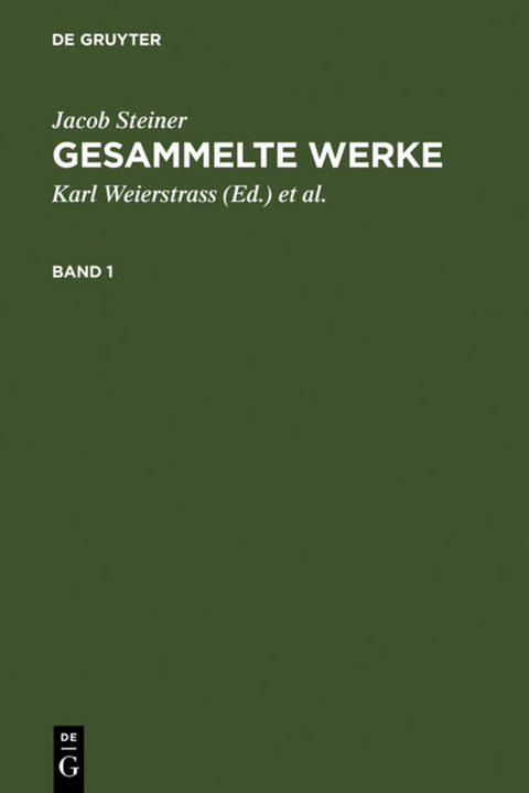 Jacob Steiner: Gesammelte Werke / Jacob Steiner: Gesammelte Werke. Band 1 - Jacob Steiner