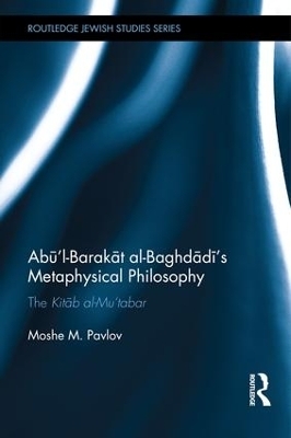 Abū’l-Barakāt al-Baghdādī’s Metaphysical Philosophy - Moshe Pavlov