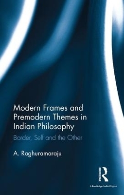 Modern Frames and Premodern Themes in Indian Philosophy - A. Raghuramaraju