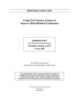 Using 21st Century Science to Improve Risk-Related Evaluations - Engineering National Academies of Sciences  and Medicine,  Division on Earth and Life Studies,  Board on Environmental Studies and Toxicology,  Committee on Incorporating 21st Century Science Into Risk-Based Evaluations