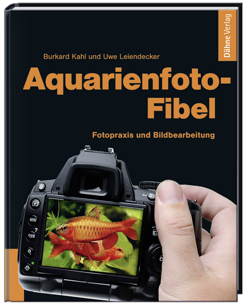 Aquarienfoto-Fibel - Burkard Kahl, Uwe Leiendecker