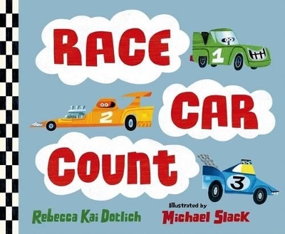 Race Car Count - Rebecca Kai Dotlich Slack;  illustrations by Michael