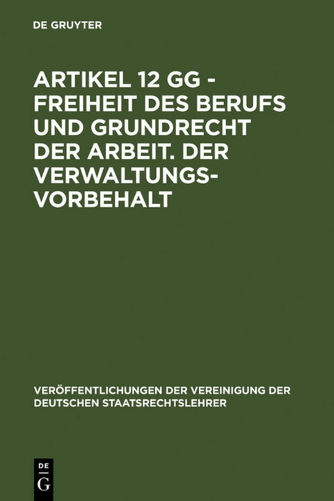 Artikel 12 GG - Freiheit des Berufs und Grundrecht der Arbeit. Der Verwaltungsvorbehalt