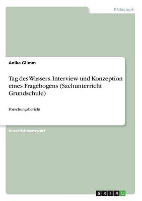 Tag des Wassers. Interview und Konzeption eines Fragebogens (Sachunterricht Grundschule) - Anika Glimm