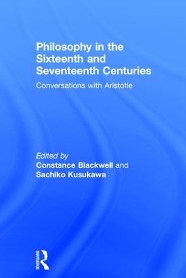 Philosophy in the Sixteenth and Seventeenth Centuries - Constance Blackwell, Sachiko Kusukawa