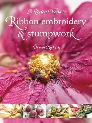 A Perfect World in Ribbon Embroidery and Stumpwork - Di Van Niekerk