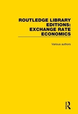 Routledge Library Editions: Exchange Rate Economics -  Various