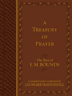 Treasury of Prayer: The Best of E.M. Bounds (Compiled and Condensed) - Leonard Ravenhill