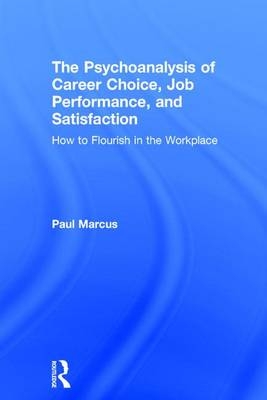 The Psychoanalysis of Career Choice, Job Performance, and Satisfaction - Paul Marcus