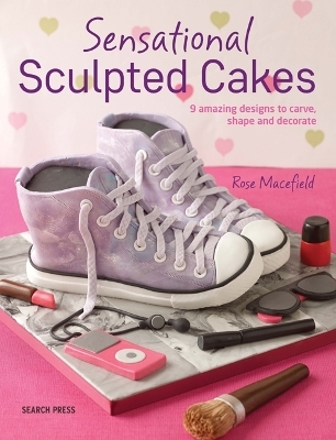 Sensational Sculpted Cakes - Rose Macefield