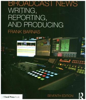 Broadcast News Writing, Reporting, and Producing - Frank Barnas