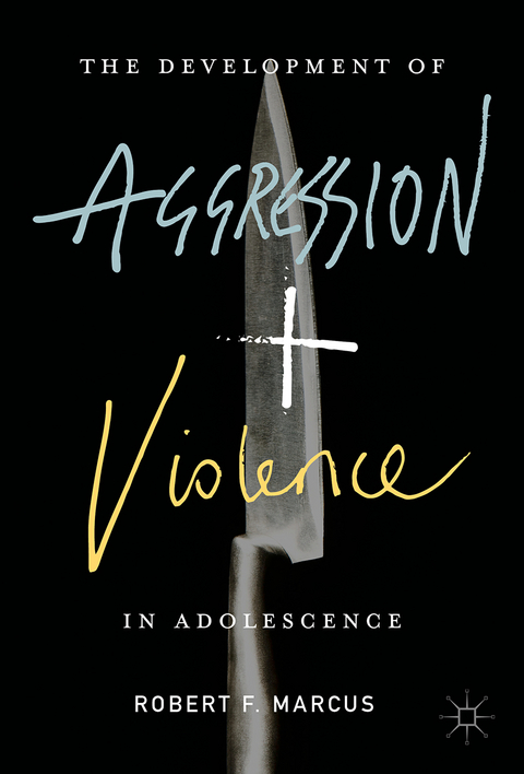 The Development of Aggression and Violence in Adolescence - Robert F. Marcus