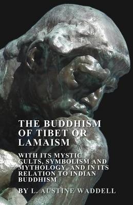 The Buddhism of Tibet or Lamaism - With Its Mystic Cults, Symbolism and Mythology, and in Its Relation to Indian Buddhism - L. Austine Waddell