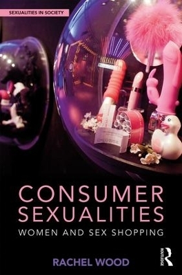 Consumer Sexualities - Rachel Wood