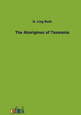 The Aborigines of Tasmania - H. Ling Roth