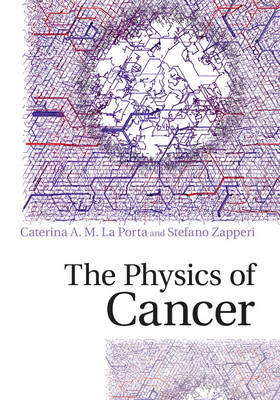 The Physics of Cancer - Caterina A. M. La Porta, Stefano Zapperi