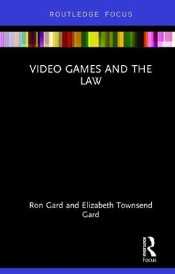 Video Games and the Law - Elizabeth Townsend Gard, W Ronald Gard