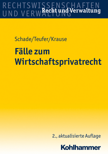 Fälle zum Wirtschaftsprivatrecht - Georg Friedrich Schade, Andreas Teufer, Sebastian Krause