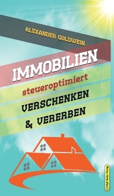 Immobilien steueroptimiert verschenken & vererben - Alexander Goldwein