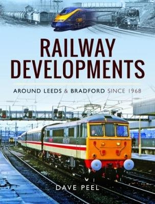 Railway Developments Around Leeds and Bradford Since 1968 - Dave Peel