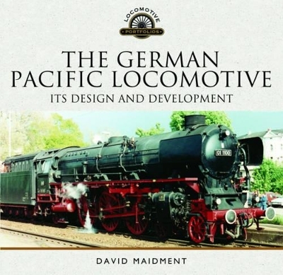 The German Pacific Locomotive: Its Design and Development - David Maidment